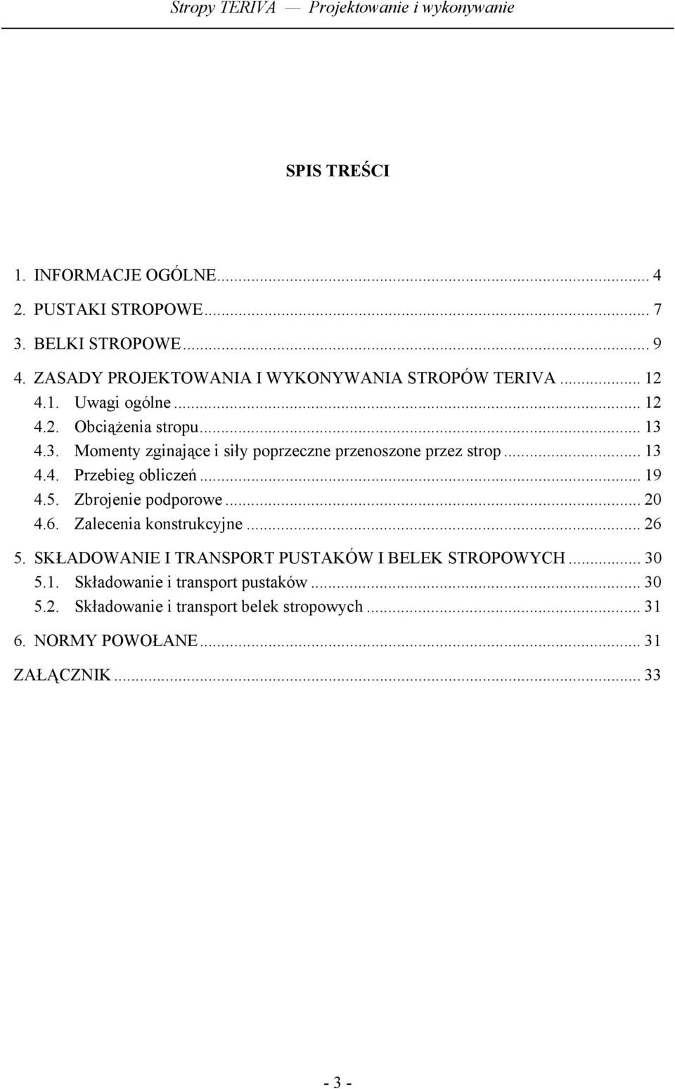 .. 19 4.5. Zbrojenie podporowe... 20 4.6. Zalecenia konstrukcyjne... 26 5. SKŁADOWANIE I TRANSPORT PUSTAKÓW I BELEK STROPOWYCH... 30 5.1. Składowanie i transport pustaków.