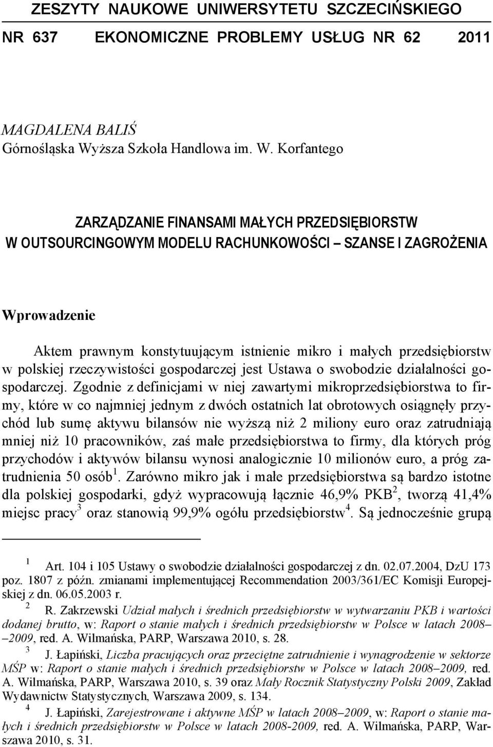 Korfantego ZARZĄDZANIE FINANSAMI MAŁYCH PRZEDSIĘBIORSTW W OUTSOURCINGOWYM MODELU RACHUNKOWOŚCI SZANSE I ZAGROŻENIA Wprowadzenie Aktem prawnym konstytuującym istnienie mikro i małych przedsiębiorstw w