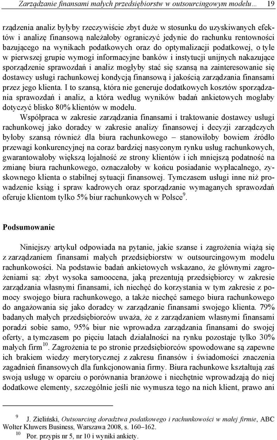 sprawozdań i analiz mogłyby stać się szansą na zainteresowanie się dostawcy usługi rachunkowej kondycją finansową i jakością zarządzania finansami przez jego klienta.