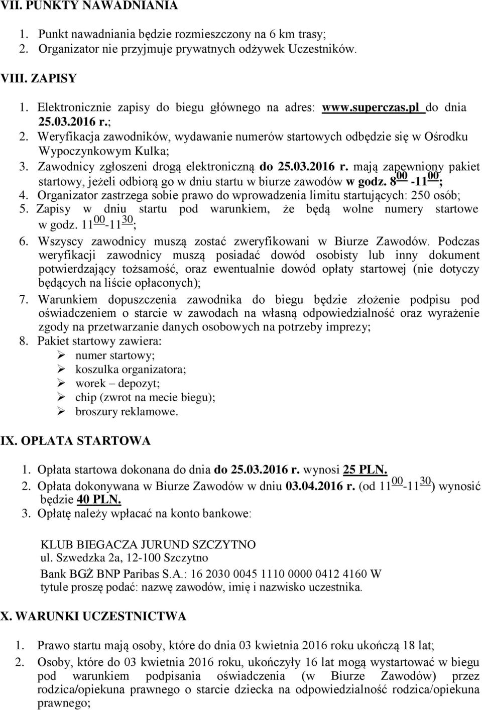 Zawodnicy zgłoszeni drogą elektroniczną do 25.03.2016 r. mają zapewniony pakiet startowy, jeżeli odbiorą go w dniu startu w biurze zawodów w godz. 8 00-11 00 ; 4.