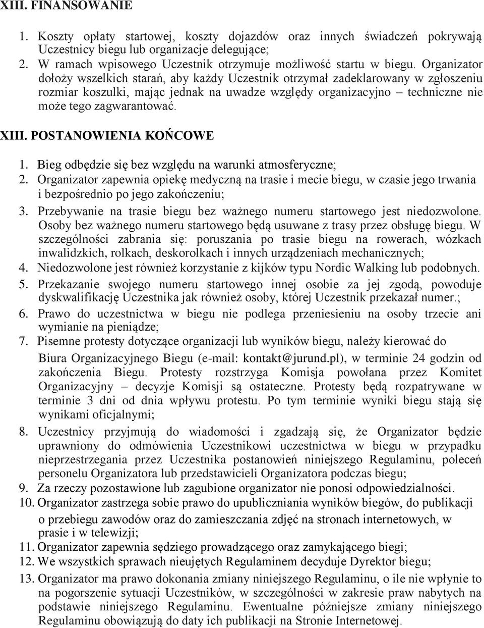 Organizator dołoży wszelkich starań, aby każdy Uczestnik otrzymał zadeklarowany w zgłoszeniu rozmiar koszulki, mając jednak na uwadze względy organizacyjno techniczne nie może tego zagwarantować.