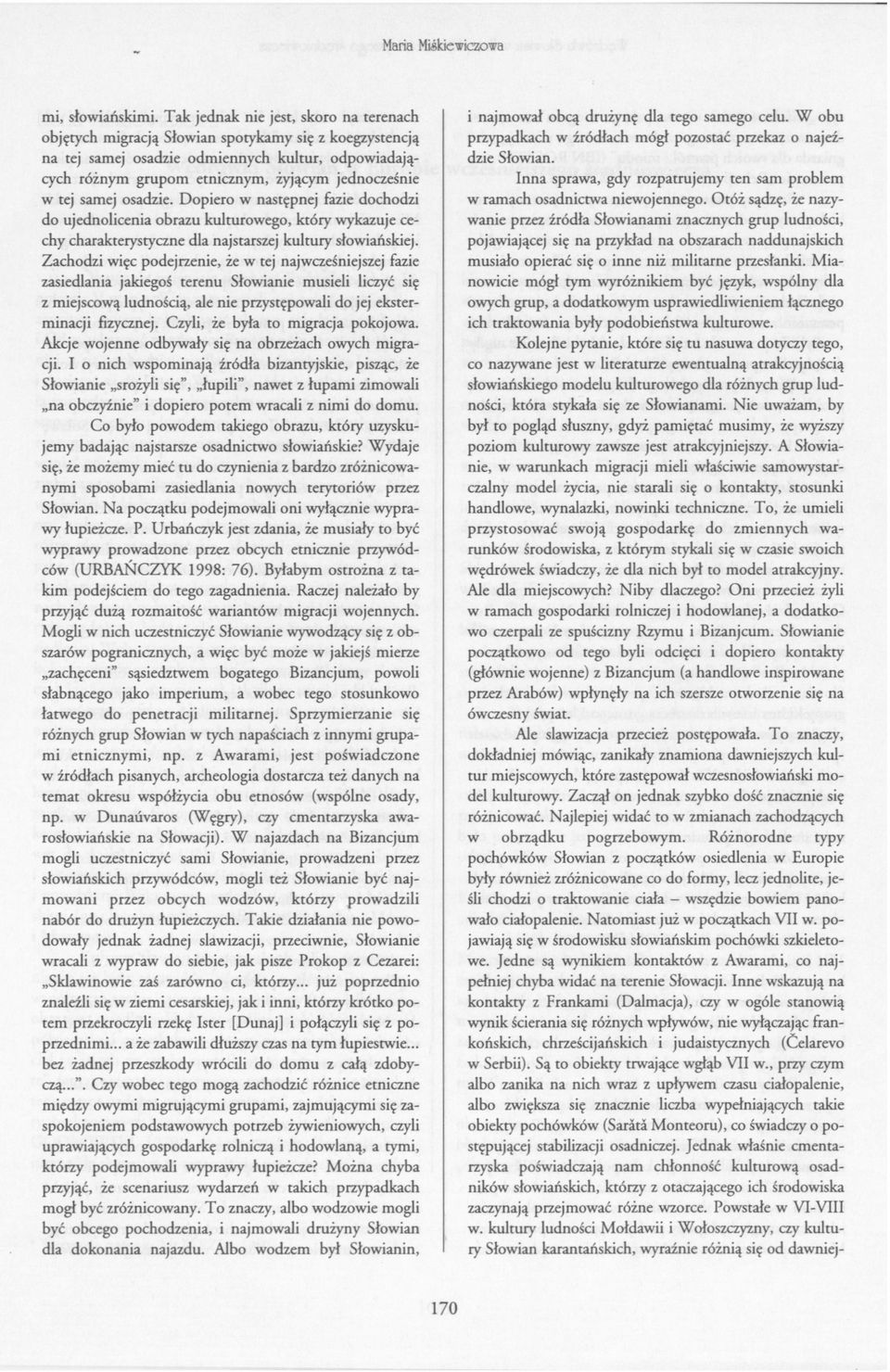 tej samej osadzie. Dopiero w następnej fazie dochodzi do ujednolicenia obrazu kulturowego, który wykazuje cechy charakterystyczne dla najstarszej kultury słowiańskiej.