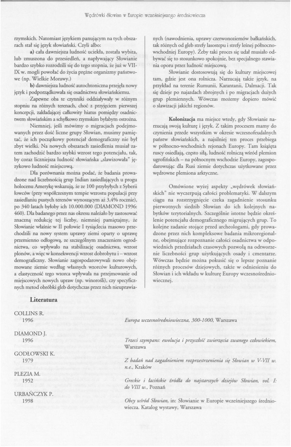 mogli powołać do życia prężne organizmy państwowe (np. Wielkie Morawy.) b) dawniejsza ludność autochtoniczna przejęła nowy język i podporządkowała się osadnictwu słowiańskiemu.