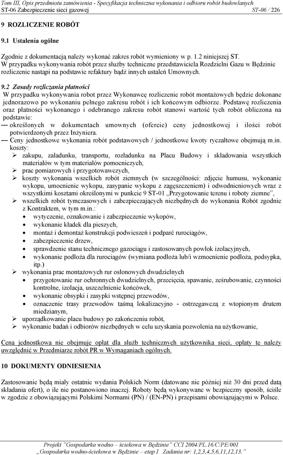2 Zasady rozliczania płatności W przypadku wykonywania robot przez Wykonawcę rozliczenie robót montażowych będzie dokonane jednorazowo po wykonaniu pełnego zakresu robót i ich końcowym odbiorze.