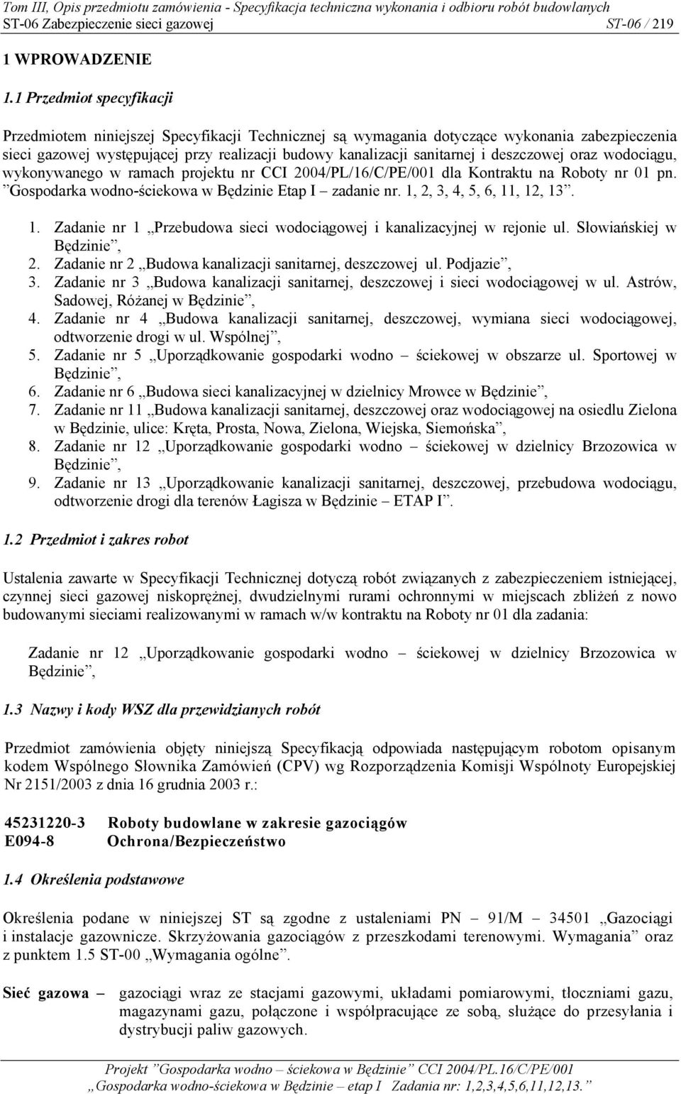 deszczowej oraz wodociągu, wykonywanego w ramach projektu nr CCI 2004/PL/16/C/PE/001 dla Kontraktu na Roboty nr 01 pn. Gospodarka wodno-ściekowa w Będzinie Etap I zadanie nr.