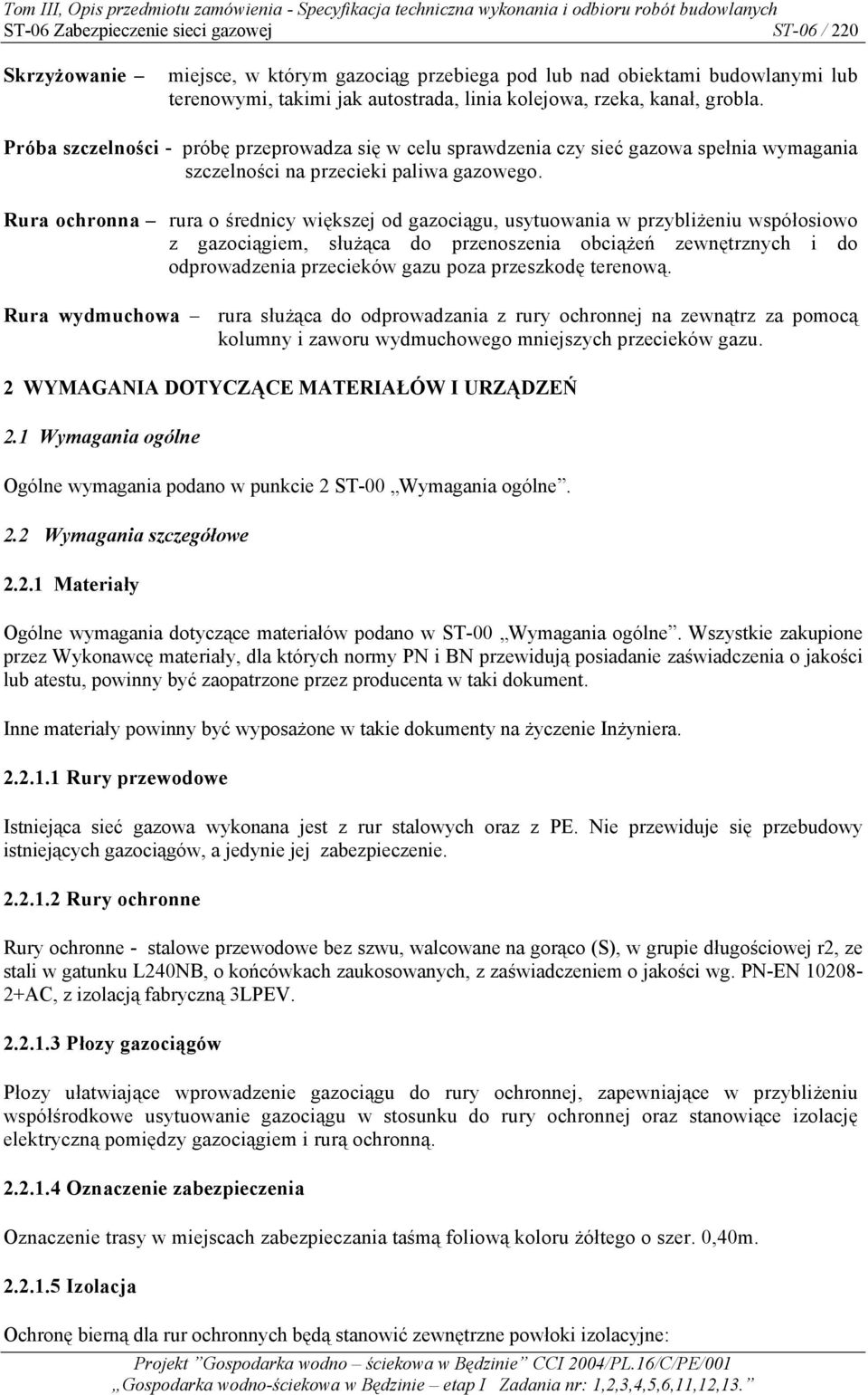 Rura ochronna rura o średnicy większej od gazociągu, usytuowania w przybliżeniu współosiowo z gazociągiem, służąca do przenoszenia obciążeń zewnętrznych i do odprowadzenia przecieków gazu poza