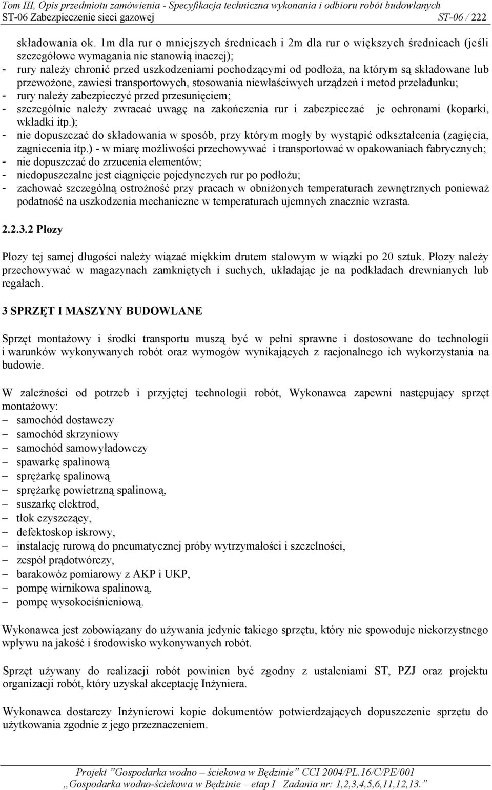 są składowane lub przewożone, zawiesi transportowych, stosowania niewłaściwych urządzeń i metod przeładunku; - rury należy zabezpieczyć przed przesunięciem; - szczególnie należy zwracać uwagę na