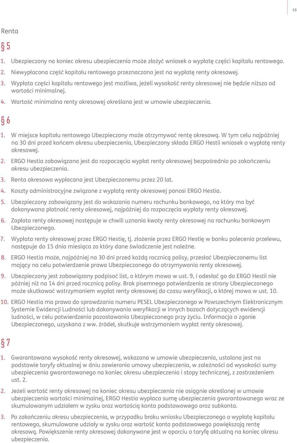 Wypłata części kapitału rentowego jest możliwa, jeżeli wysokość renty okresowej nie będzie niższa od wartości minimalnej. 4. Wartość minimalna renty okresowej określana jest w umowie ubezpieczenia.