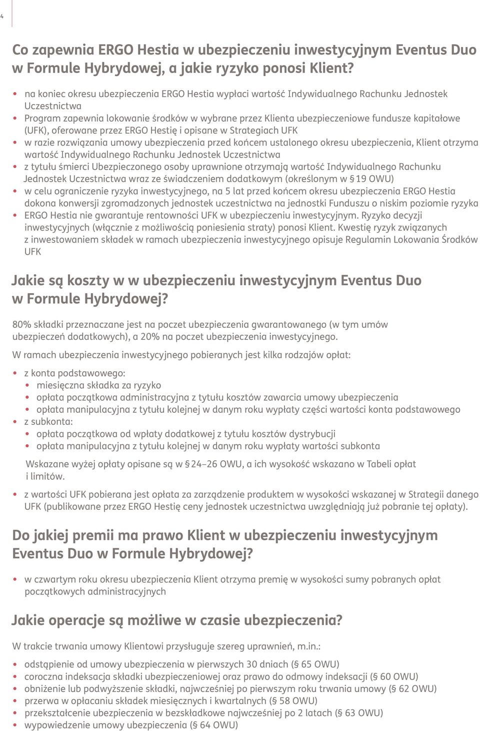 kapitałowe (UFK), oferowane przez ERGO Hestię i opisane w Strategiach UFK w razie rozwiązania umowy ubezpieczenia przed końcem ustalonego okresu ubezpieczenia, Klient otrzyma wartość Indywidualnego