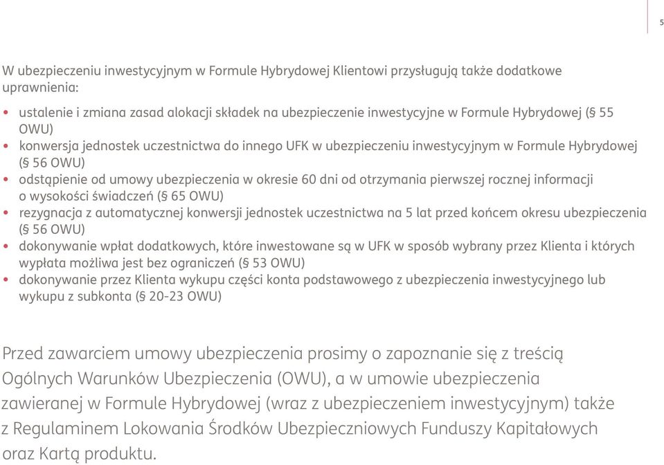 informacji o wysokości świadczeń ( 65 OWU) rezygnacja z automatycznej konwersji jednostek uczestnictwa na 5 lat przed końcem okresu ubezpieczenia ( 56 OWU) dokonywanie wpłat dodatkowych, które