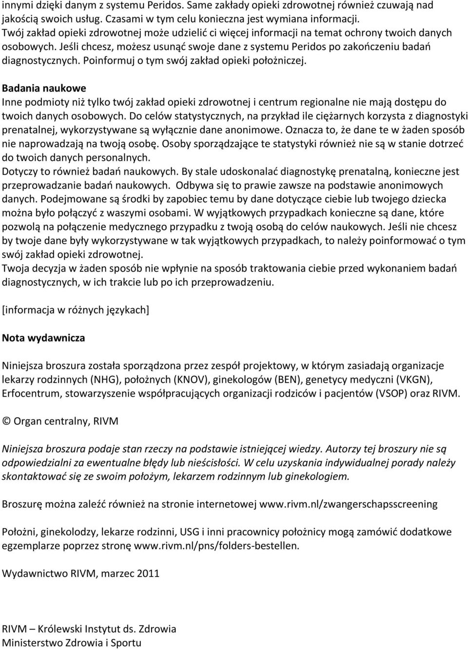 Jeśli chcesz, możesz usunąd swoje dane z systemu Peridos po zakooczeniu badao diagnostycznych. Poinformuj o tym swój zakład opieki położniczej.