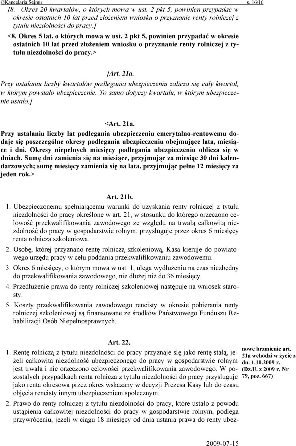 2 pkt 5, powinien przypadać w okresie ostatnich 10 lat przed złożeniem wniosku o przyznanie renty rolniczej z tytułu niezdolności do pracy.> [Art. 21a.