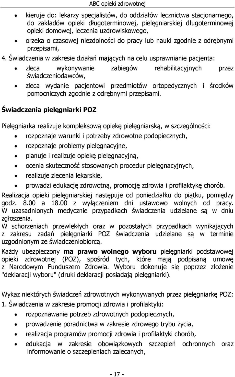 Świadczenia w zakresie działań mających na celu usprawnianie pacjenta: zleca wykonywanie zabiegów rehabilitacyjnych przez świadczeniodawców, zleca wydanie pacjentowi przedmiotów ortopedycznych i