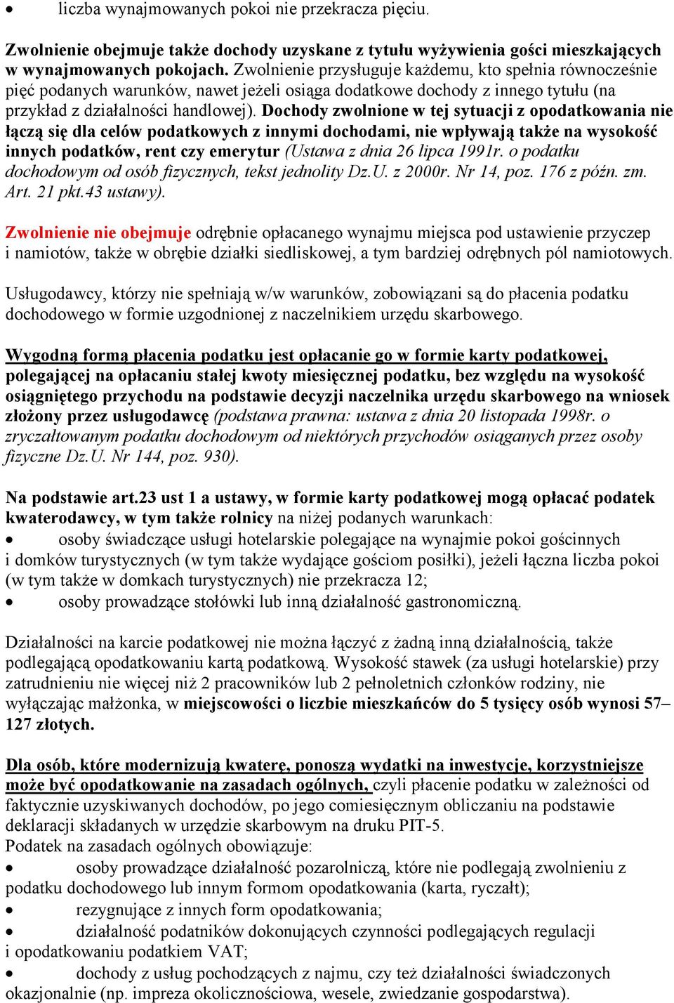 Dochody zwolnione w tej sytuacji z opodatkowania nie łączą się dla celów podatkowych z innymi dochodami, nie wpływają także na wysokość innych podatków, rent czy emerytur (Ustawa z dnia 26 lipca