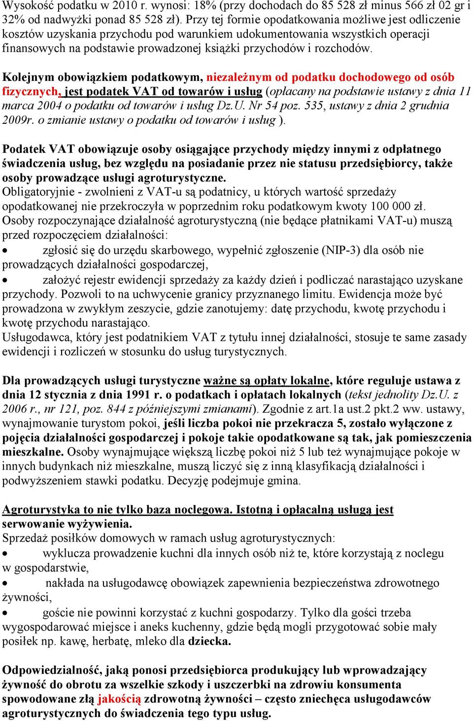 Kolejnym obowiązkiem podatkowym, niezależnym od podatku dochodowego od osób fizycznych, jest podatek VAT od towarów i usług (opłacany na podstawie ustawy z dnia 11 marca 2004 o podatku od towarów i