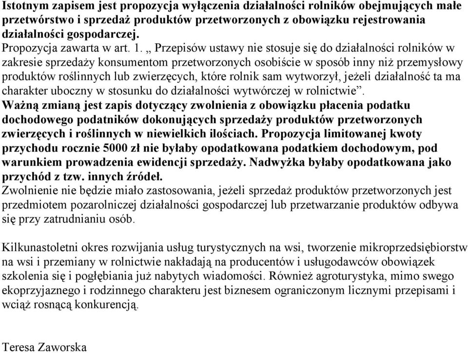 Przepisów ustawy nie stosuje się do działalności rolników w zakresie sprzedaży konsumentom przetworzonych osobiście w sposób inny niż przemysłowy produktów roślinnych lub zwierzęcych, które rolnik