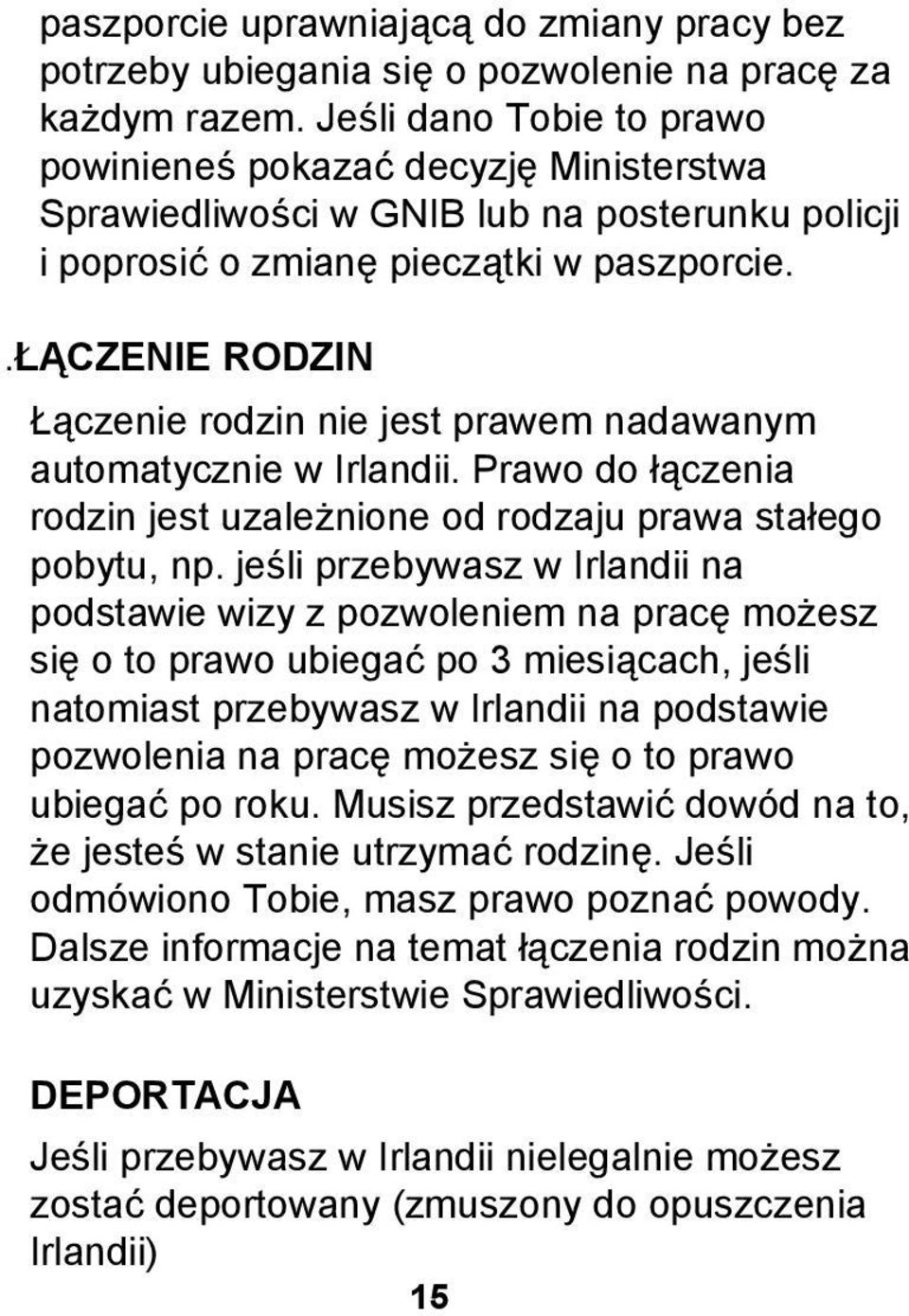 .łączenie RODZIN Łączenie rodzin nie jest prawem nadawanym automatycznie w Irlandii. Prawo do łączenia rodzin jest uzależnione od rodzaju prawa stałego pobytu, np.