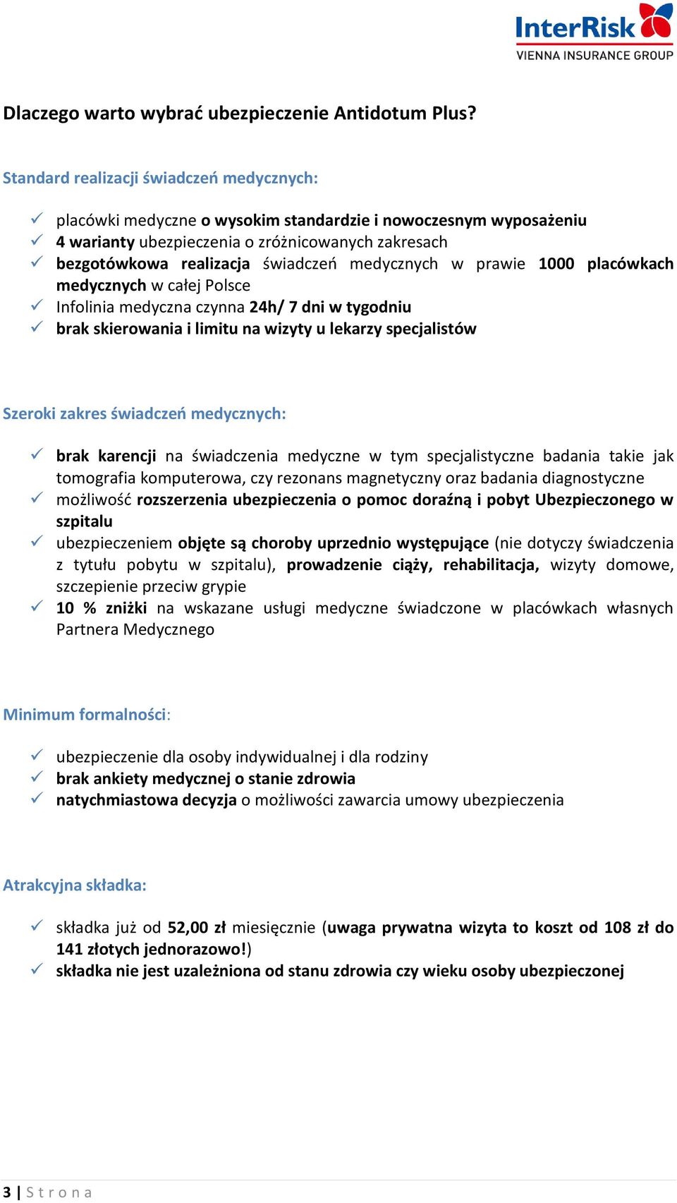 medycznych w prawie 1000 placówkach medycznych w całej Polsce Infolinia medyczna czynna 24h/ 7 dni w tygodniu brak skierowania i limitu na wizyty u lekarzy specjalistów Szeroki zakres świadczeń