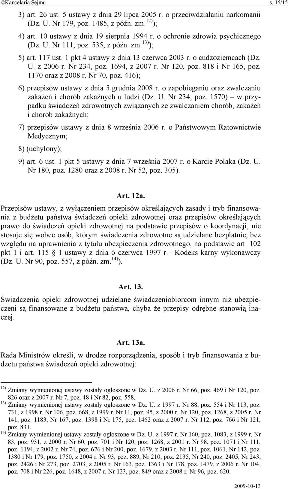 Nr 120, poz. 818 i Nr 165, poz. 1170 oraz z 2008 r. Nr 70, poz. 416); 6) przepisów ustawy z dnia 5 grudnia 2008 r. o zapobieganiu oraz zwalczaniu zakażeń i chorób zakaźnych u ludzi (Dz. U.