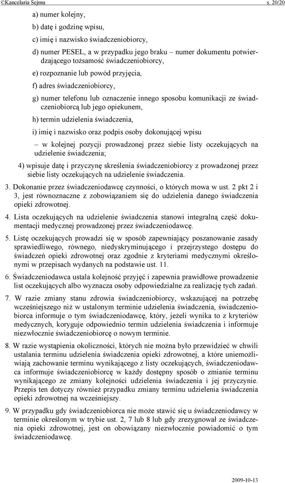 rozpoznanie lub powód przyjęcia, f) adres świadczeniobiorcy, g) numer telefonu lub oznaczenie innego sposobu komunikacji ze świadczeniobiorcą lub jego opiekunem, h) termin udzielenia świadczenia, i)