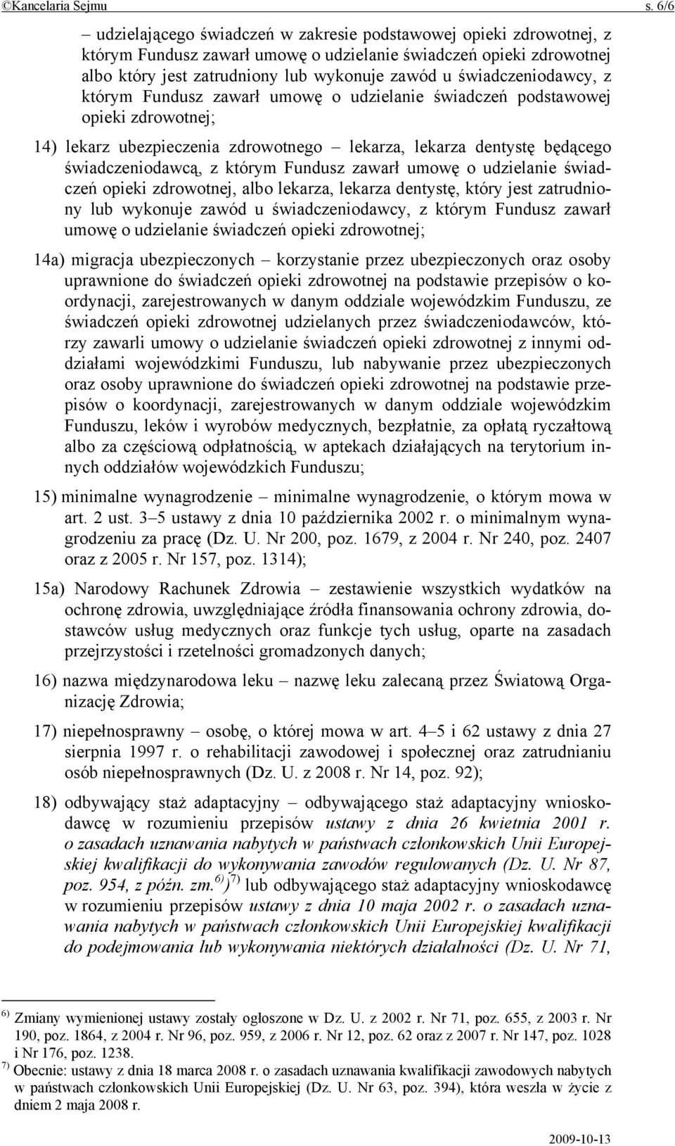 świadczeniodawcy, z którym Fundusz zawarł umowę o udzielanie świadczeń podstawowej opieki zdrowotnej; 14) lekarz ubezpieczenia zdrowotnego lekarza, lekarza dentystę będącego świadczeniodawcą, z