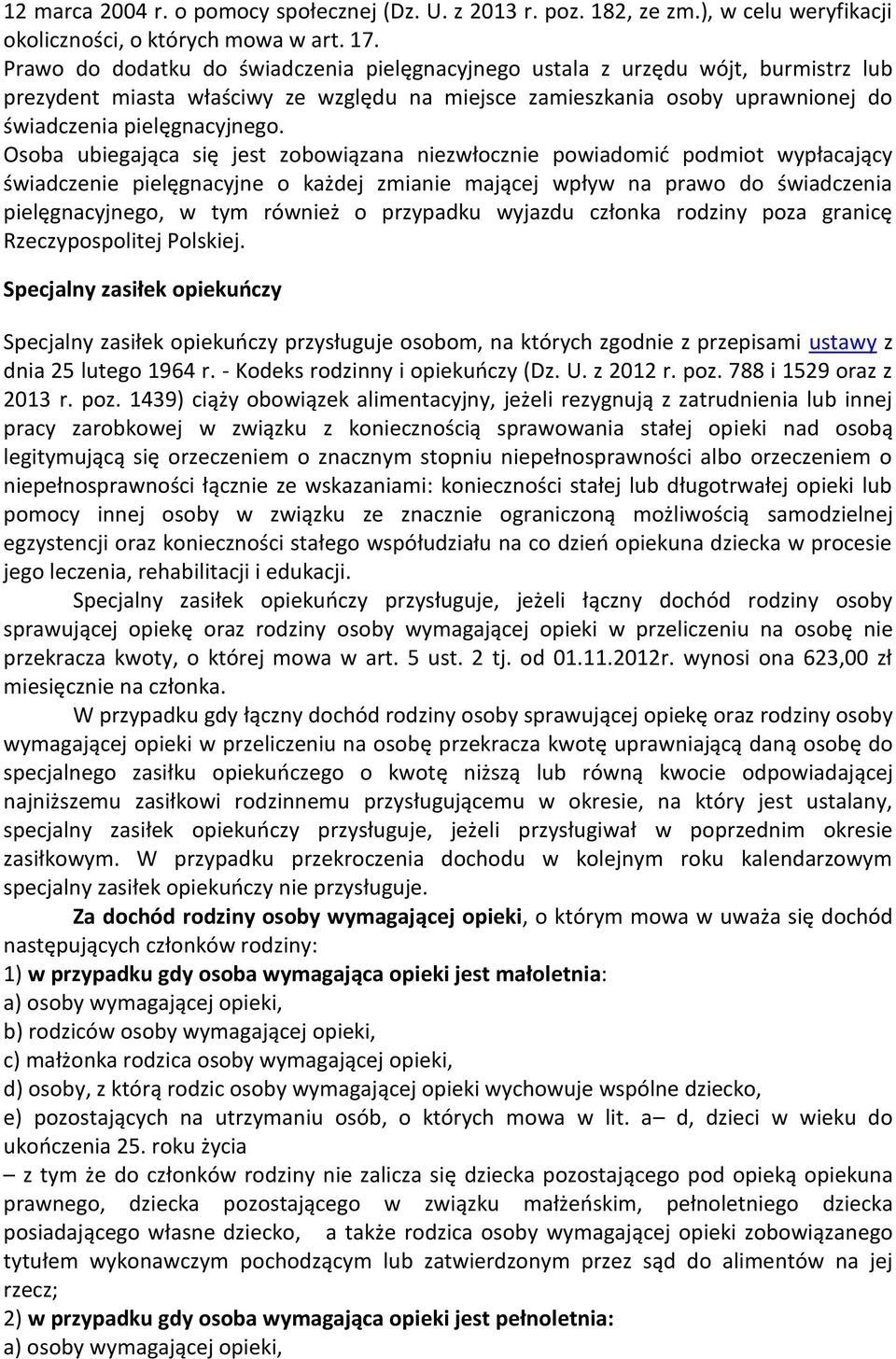 Osoba ubiegająca się jest zobowiązana niezwłocznie powiadomić podmiot wypłacający świadczenie pielęgnacyjne o każdej zmianie mającej wpływ na prawo do świadczenia pielęgnacyjnego, w tym również o