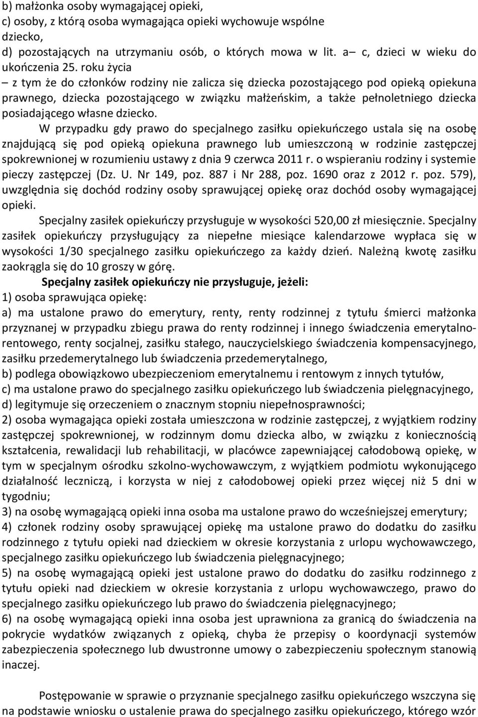 roku życia z tym że do członków rodziny nie zalicza się dziecka pozostającego pod opieką opiekuna prawnego, dziecka pozostającego w związku małżeńskim, a także pełnoletniego dziecka posiadającego