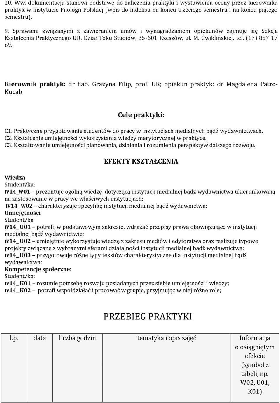 semestru). 9. Sprawami związanymi z zawieraniem umów i wynagradzaniem opiekunów zajmuje się Sekcja Kształcenia Praktycznego UR, Dział Toku Studiów, 35-601 Rzeszów, ul. M. Ćwiklińskiej, tel.