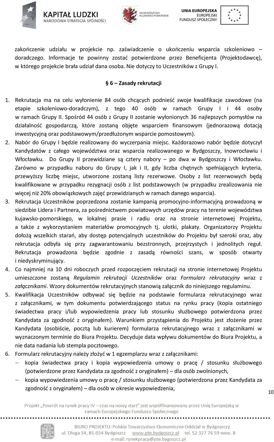 Rekrutacja ma na celu wyłonienie 84 osób chcących podnieść swoje kwalifikacje zawodowe (na etapie szkoleniowo-doradczym), z tego 40 osób w ramach Grupy I i 44 osoby w ramach Grupy II.