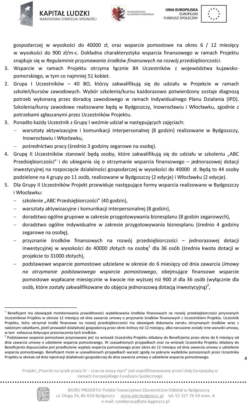 Wsparcie w ramach Projektu otrzyma łącznie 84 Uczestników z województwa kujawskopomorskiego, w tym co najmniej 51 kobiet. 2.