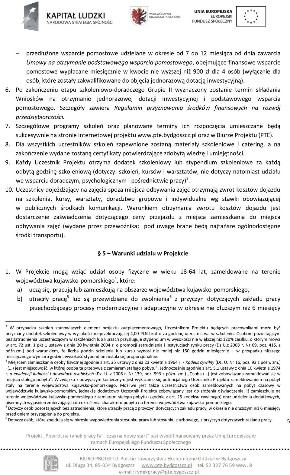 Po zakończeniu etapu szkoleniowo-doradczego Grupie II wyznaczony zostanie termin składania Wniosków na otrzymanie jednorazowej dotacji inwestycyjnej i podstawowego wsparcia pomostowego.