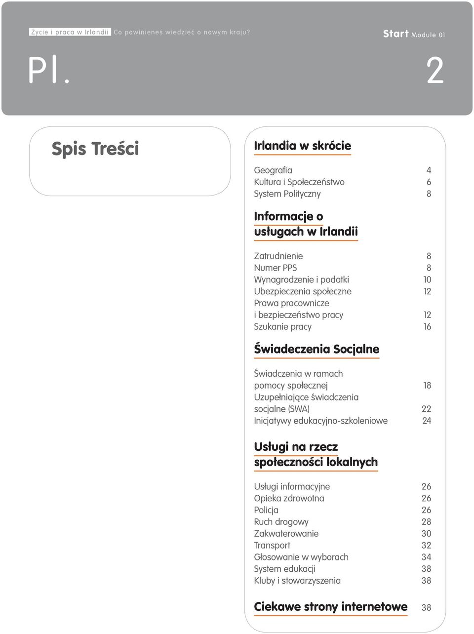 Ubezpieczenia społeczne 12 Prawa pracownicze i bezpieczeństwo pracy 12 Szukanie pracy 16 Świadeczenia Socjalne Świadczenia w ramach pomocy społecznej 18 Uzupełniające świadczenia