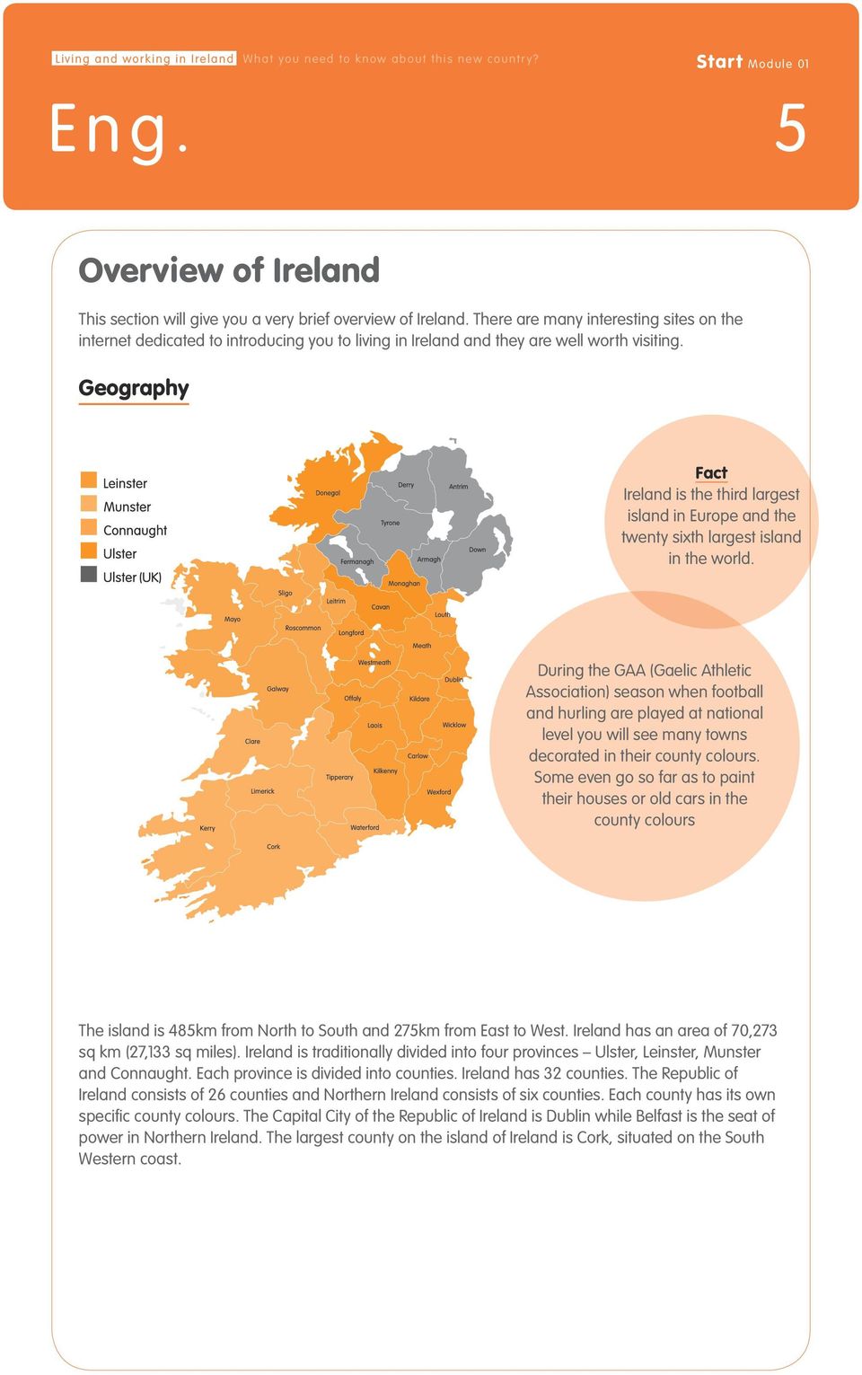 Geography Fact Ireland is the third largest island in Europe and the twenty sixth largest island in the world.