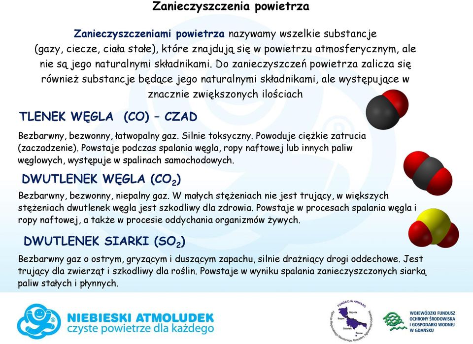 Do zanieczyszczeń powietrza zalicza się również substancje będące jego naturalnymi składnikami, ale występujące w TLENEK WĘGLA (CO) CZAD znacznie zwiększonych ilościach Bezbarwny, bezwonny,