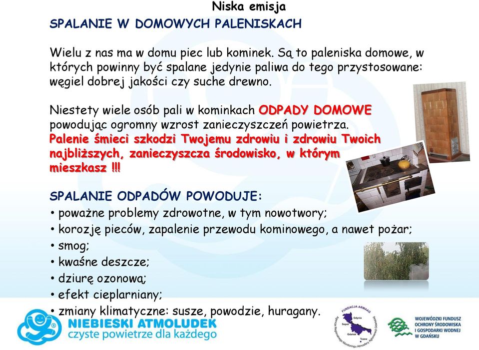 Niestety wiele osób pali w kominkach ODPADY DOMOWE powodując ogromny wzrost zanieczyszczeń powietrza.