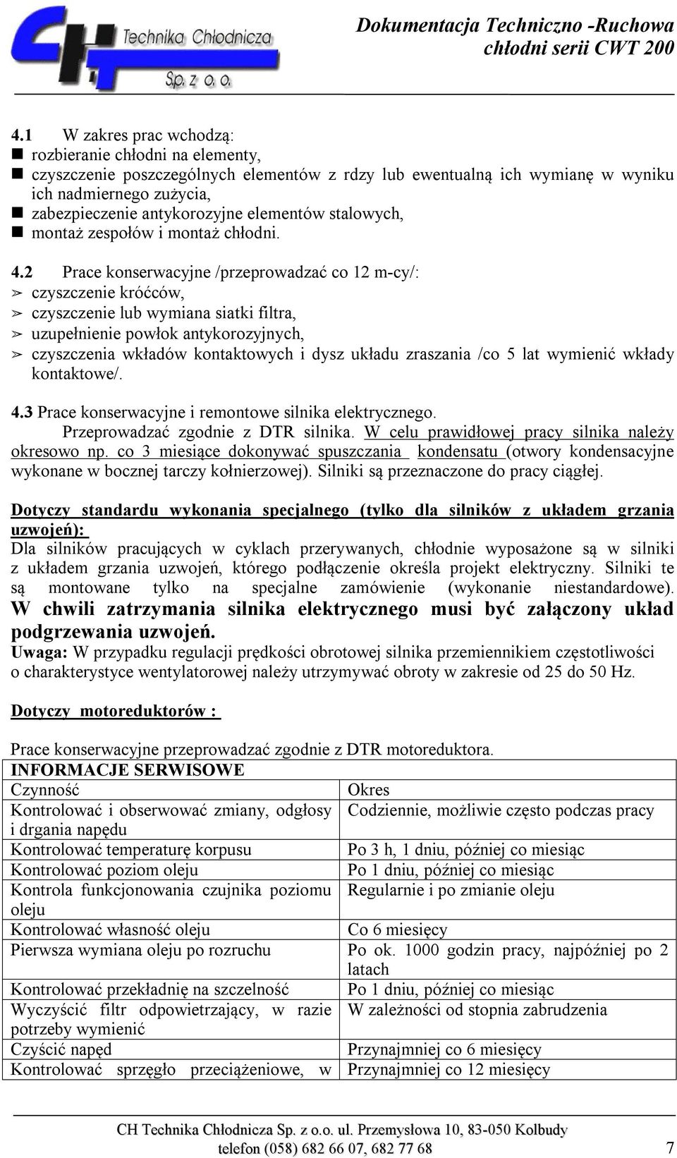 2 Prace konserwacyjne /przeprowadzać co 12 m-cy/: czyszczenie króćców, czyszczenie lub wymiana siatki filtra, uzupełnienie powłok antykorozyjnych, czyszczenia wkładów kontaktowych i dysz układu