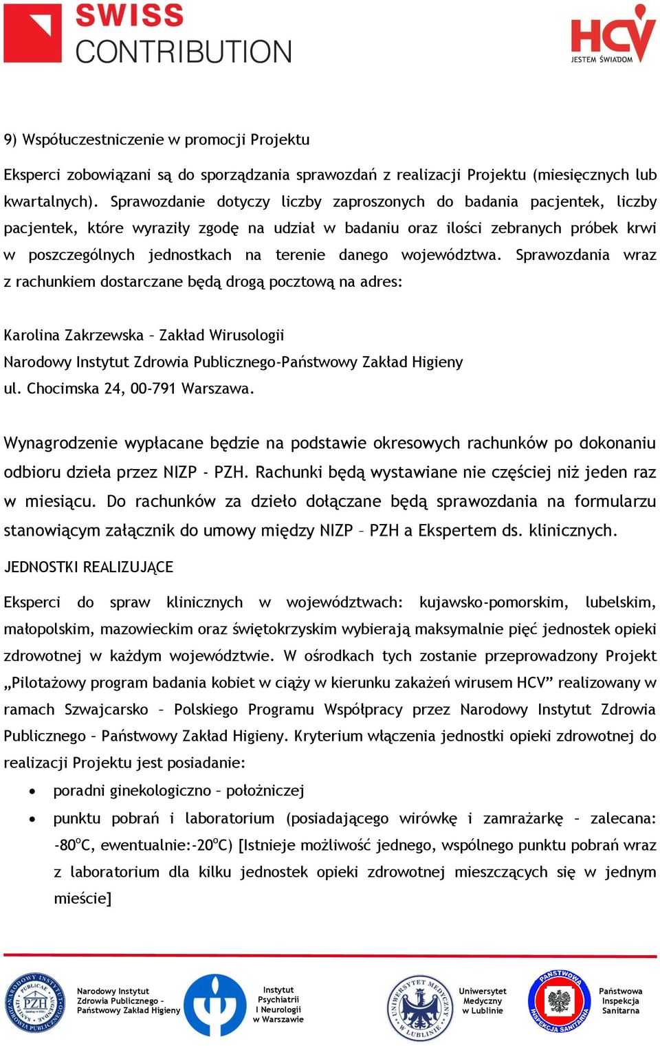 danego województwa. Sprawozdania wraz z rachunkiem dostarczane będą drogą pocztową na adres: Karolina Zakrzewska Zakład Wirusologii Narodowy Zdrowia Publicznego- ul. Chocimska 24, 00-791 Warszawa.