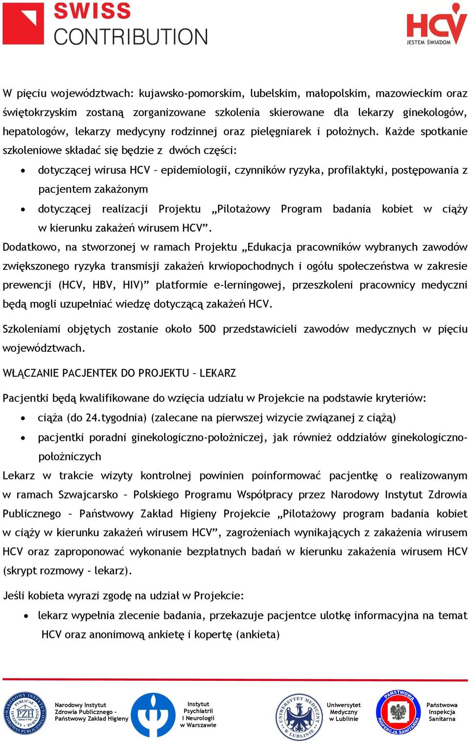 Każde spotkanie szkoleniowe składać się będzie z dwóch części: dotyczącej wirusa HCV epidemiologii, czynników ryzyka, profilaktyki, postępowania z pacjentem zakażonym dotyczącej realizacji Projektu