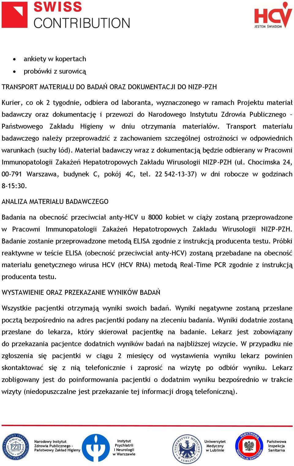 Transport materiału badawczego należy przeprowadzić z zachowaniem szczególnej ostrożności w odpowiednich warunkach (suchy lód).