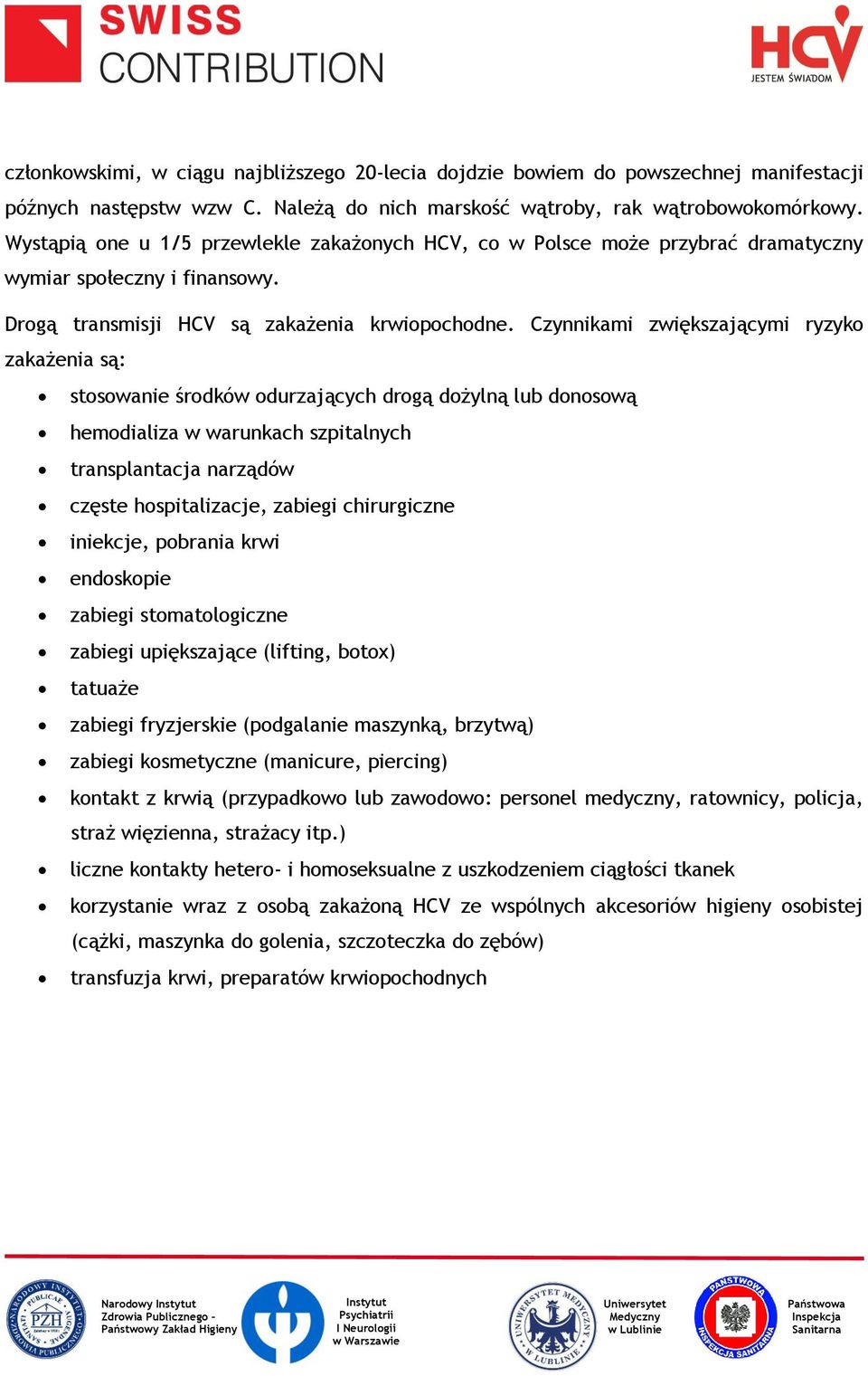 Czynnikami zwiększającymi ryzyko zakażenia są: stosowanie środków odurzających drogą dożylną lub donosową hemodializa w warunkach szpitalnych transplantacja narządów częste hospitalizacje, zabiegi