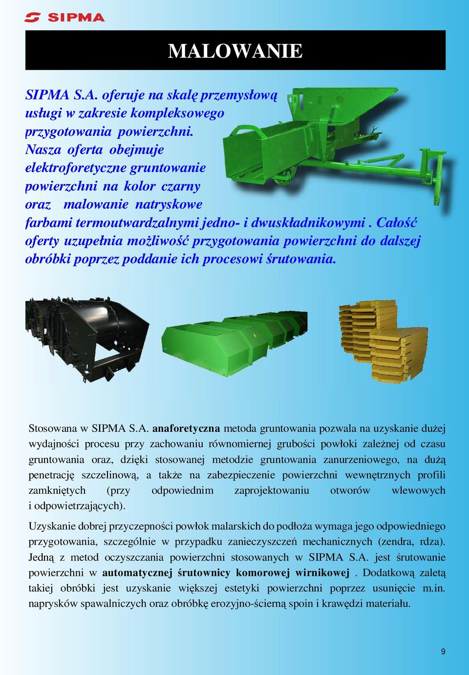 Całość oferty uzupełnia moŝliwość przygotowania powierzchni do dalszej obróbki poprzez poddanie ich procesowi śrutowania. Stosowana w SIPMA 