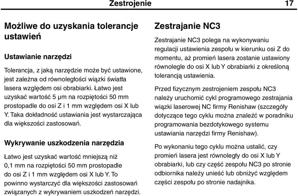 Wykrywanie uszkodzenia narzędzia Łatwo jest uzyskać wartość mniejszą niż 0,1 mm na rozpiętości 50 mm prostopadle do osi Z i 1 mm względem osi X lub Y.