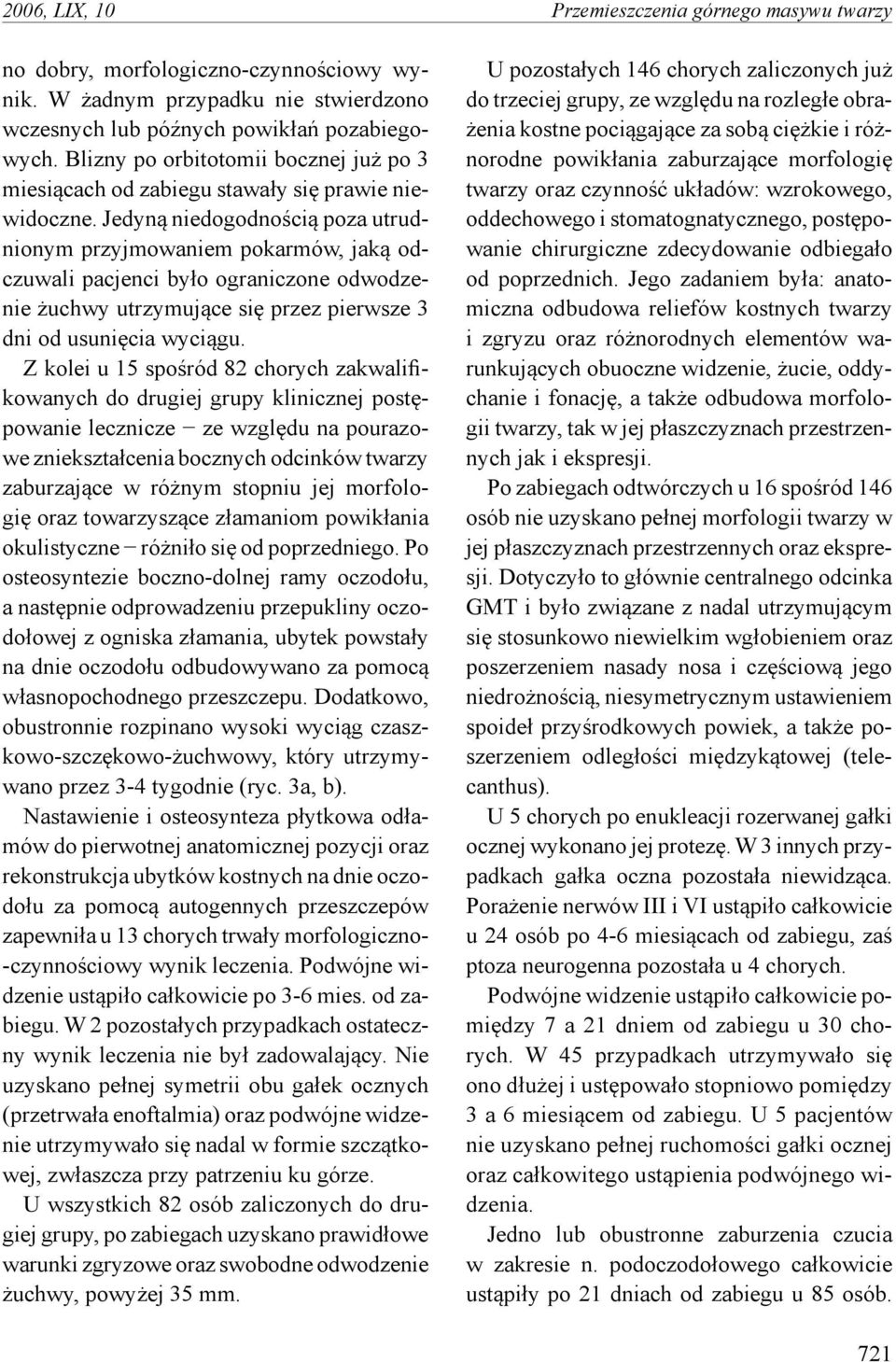 Jedyną niedogodnością poza utrudnionym przyjmowaniem pokarmów, jaką odczuwali pacjenci było ograniczone odwodzenie żuchwy utrzymujące się przez pierwsze 3 dni od usunięcia wyciągu.