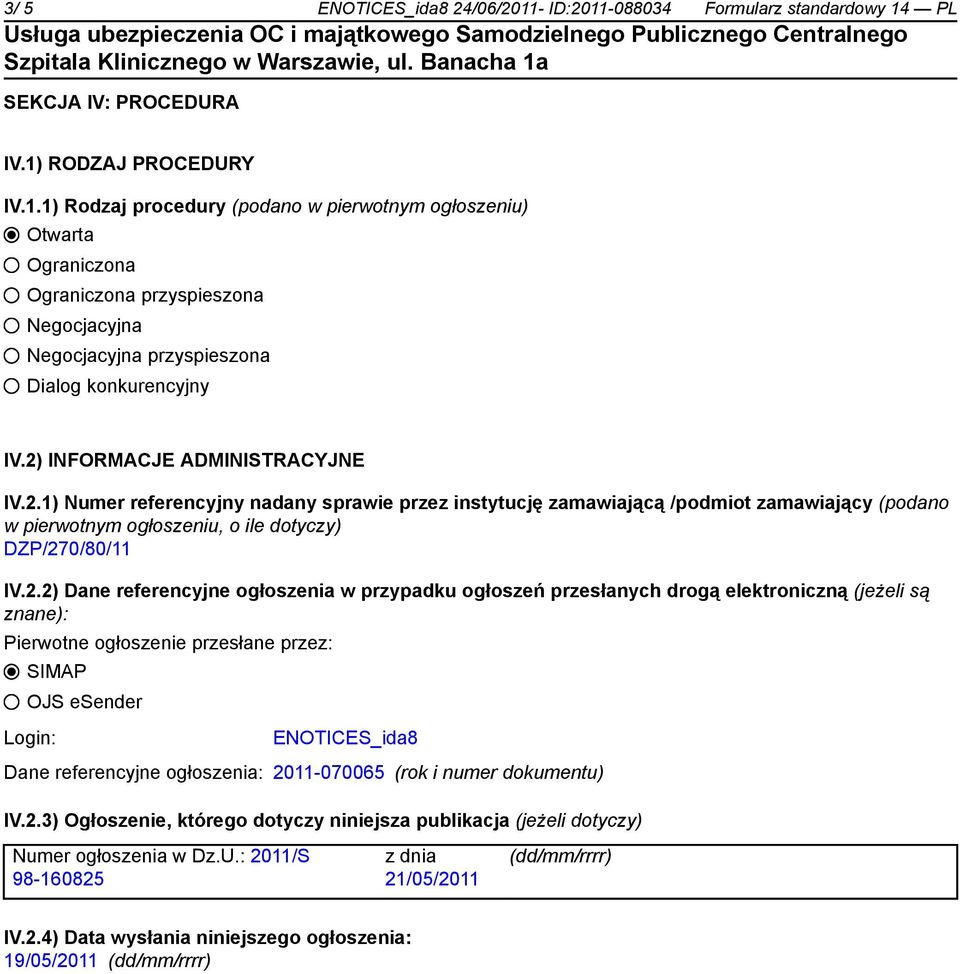 referencyjne ogłoszenia w przypadku ogłoszeń przesłanych drogą elektroniczną (jeżeli są znane): Pierwotne ogłoszenie przesłane przez: SIMAP OJS esender Login: ENOTICES_ida8 Dane referencyjne