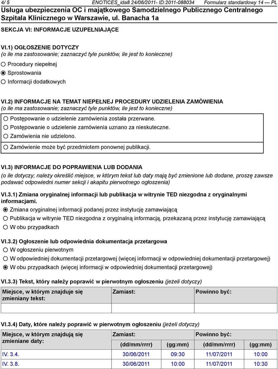 2) INFORMACJE NA TEMAT NIEPEŁNEJ PROCEDURY UDZIELENIA ZAMÓWIENIA (o ile ma zastosowanie; zaznaczyć tyle punktów, ile jest to konieczne) Postępowanie o udzielenie zamówienia została przerwane.