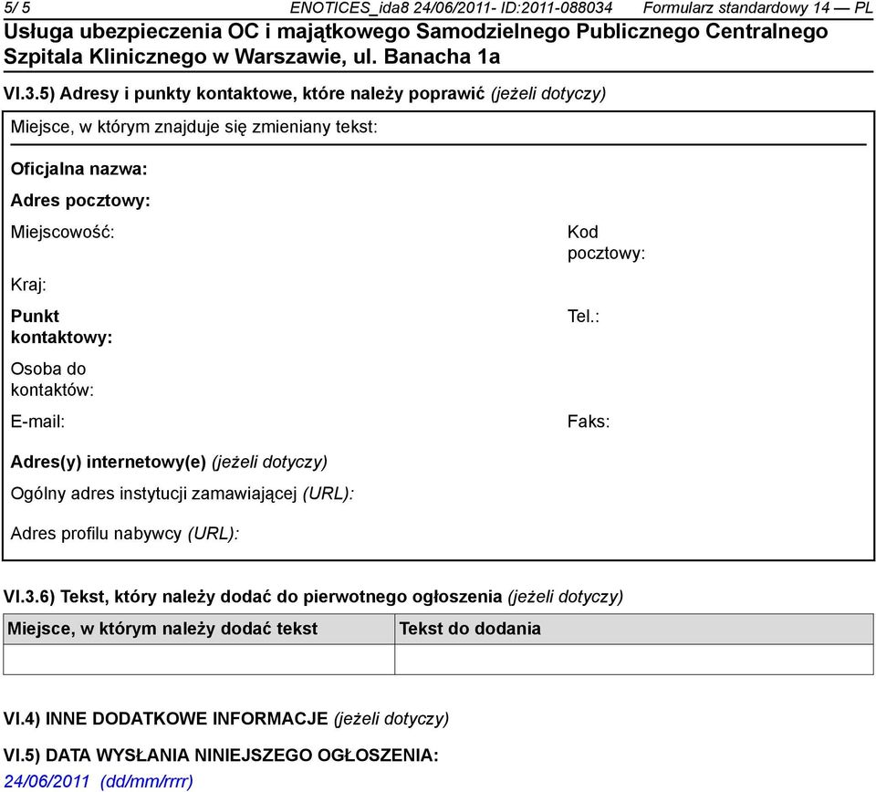 5) Adresy i punkty kontaktowe, które należy poprawić (jeżeli dotyczy) Miejsce, w którym znajduje się zmieniany tekst: Oficjalna nazwa: Adres pocztowy: Miejscowość: Kod