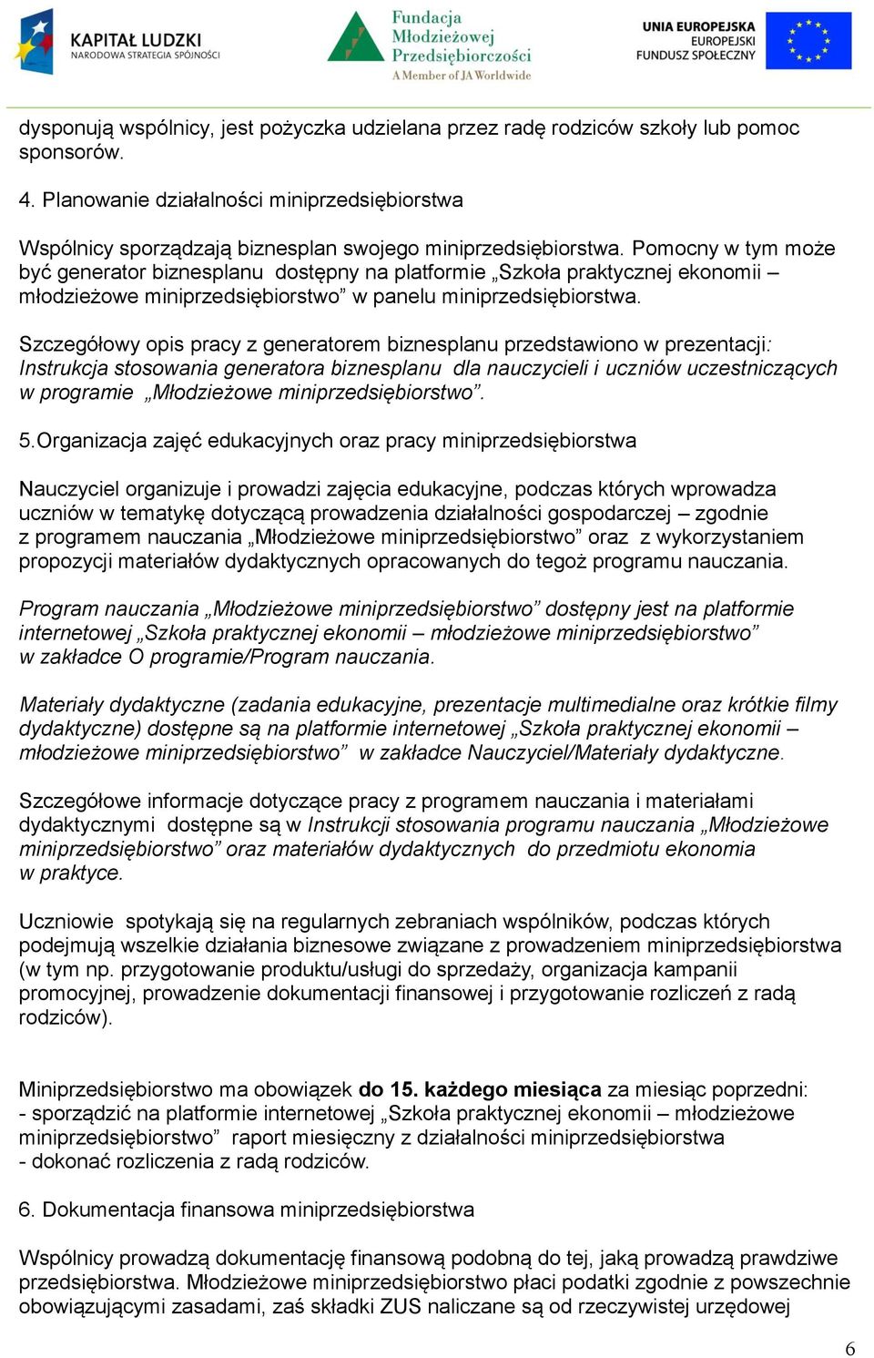 Szczegółowy opis pracy z generatorem biznesplanu przedstawiono w prezentacji: Instrukcja stosowania generatora biznesplanu dla nauczycieli i uczniów uczestniczących w programie Młodzieżowe