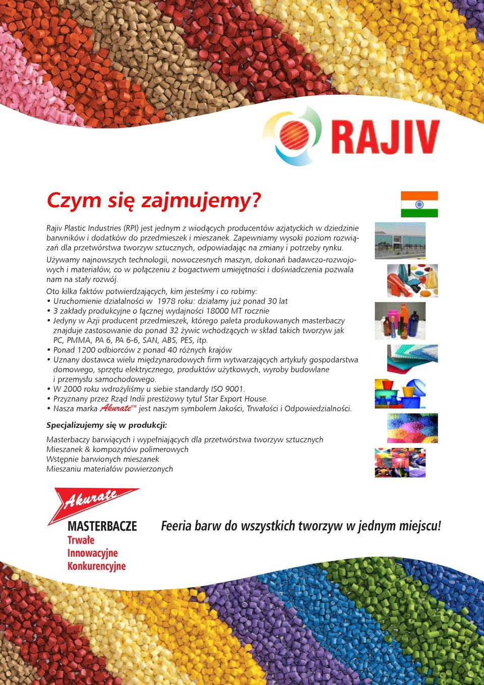 Używamy najnowszych technologii, nowoczesnych maszyn, dokonań badawczo-rozwojowych i materiałów, co w połączeniu z bogactwem umiejętności i doświadczenia pozwala nam na stały rozwój.