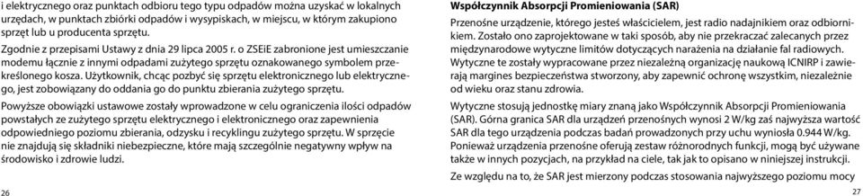 Użytkownik, chcąc pozbyć się sprzętu elektronicznego lub elektrycznego, jest zobowiązany do oddania go do punktu zbierania zużytego sprzętu.