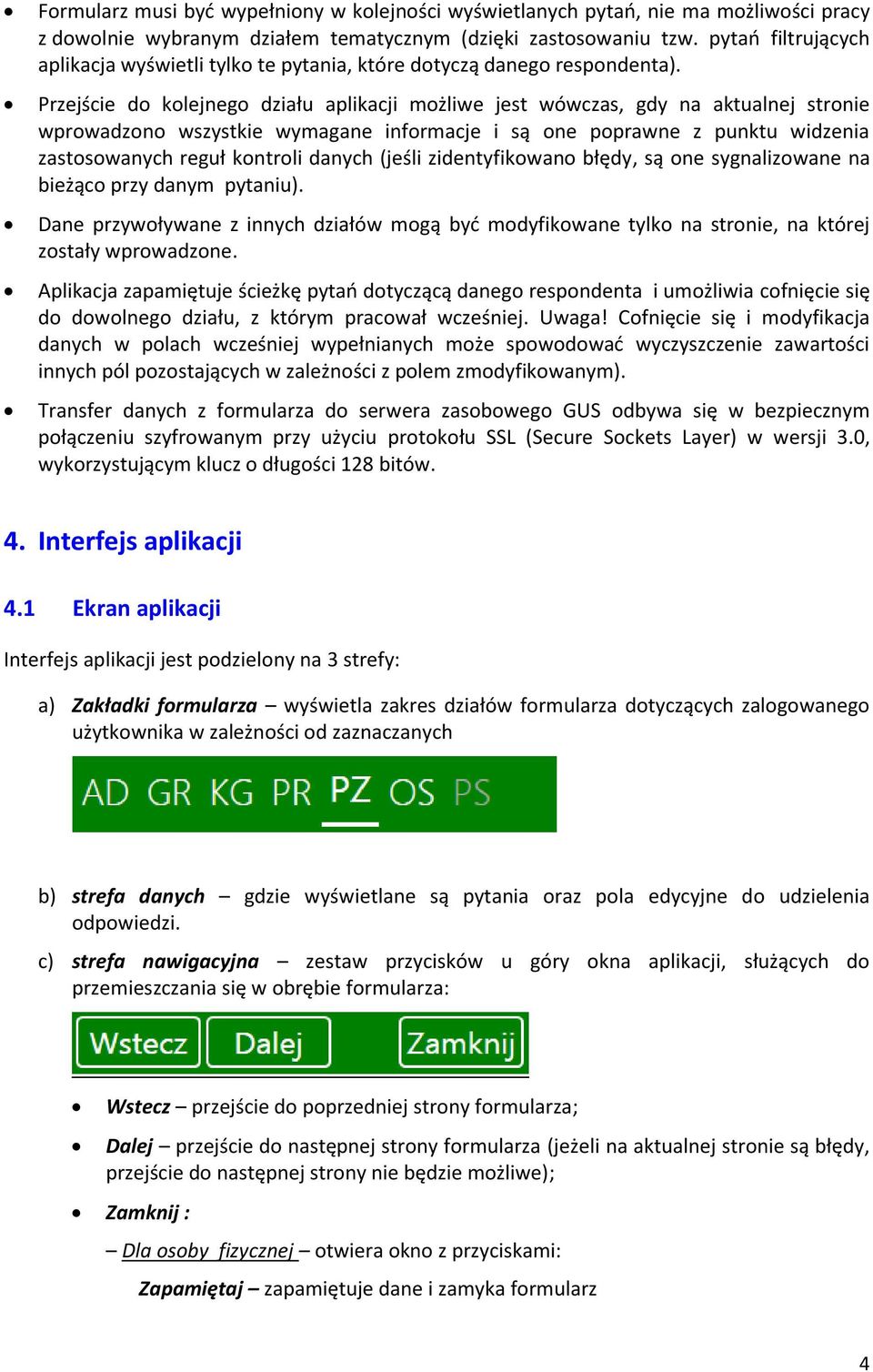 Przejście do kolejnego działu aplikacji możliwe jest wówczas, gdy na aktualnej stronie wprowadzono wszystkie wymagane informacje i są one poprawne z punktu widzenia zastosowanych reguł kontroli